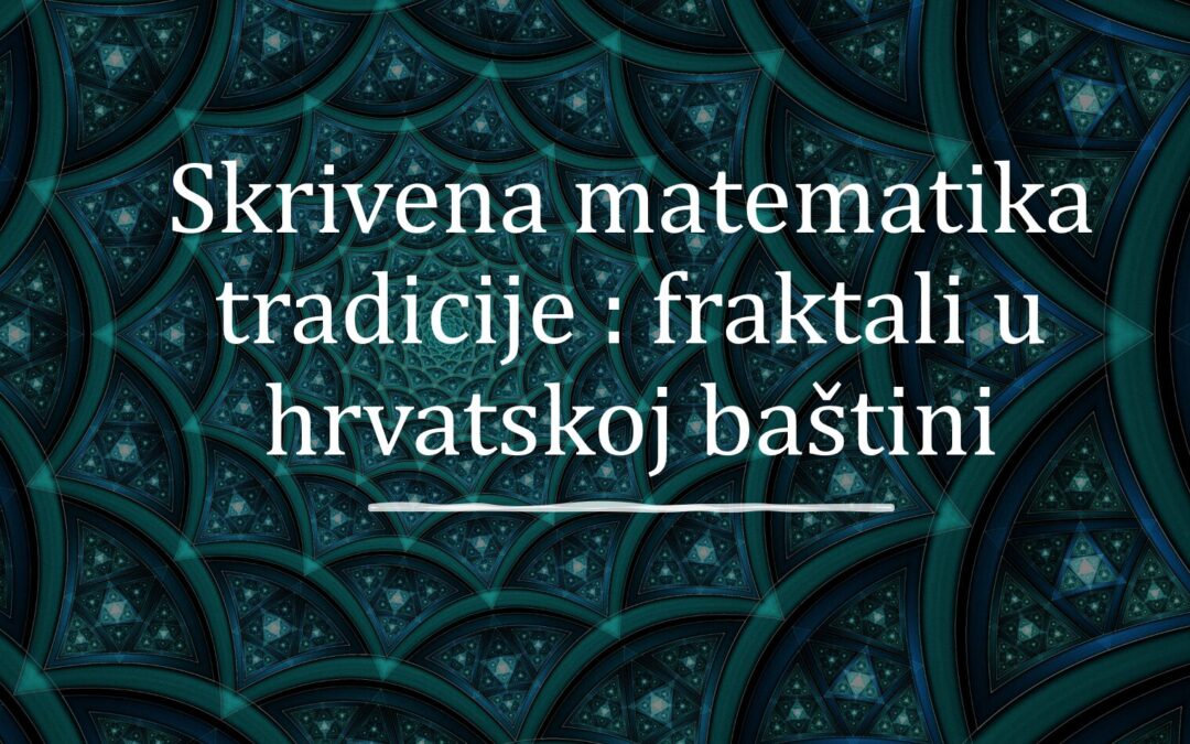 Skrivena matematika tradicije – fraktali u hrvatskoj baštini